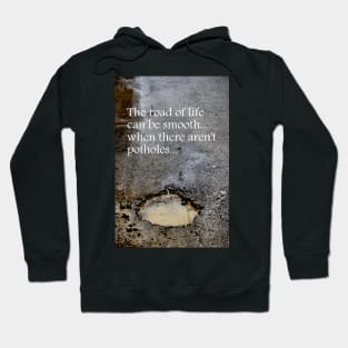 The road of life can be smooth ~ when there aren't potholes Hoodie